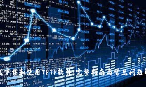 如何下载和使用TPTP软件：完整指南与常见问题解答