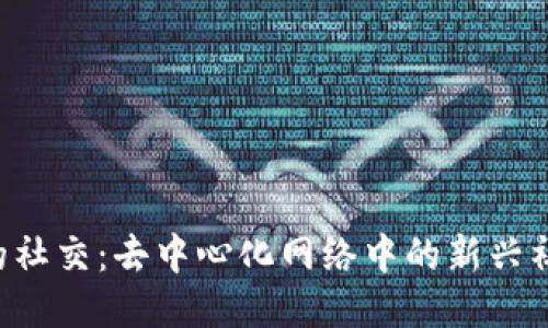Web3的社交：去中心化网络中的新兴社交平台