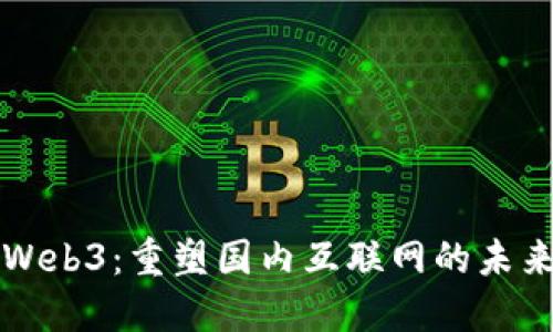 Web3：重塑国内互联网的未来