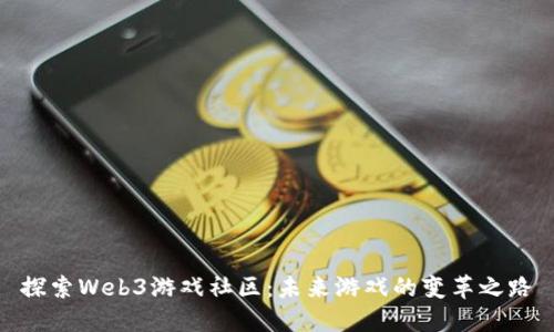 探索Web3游戏社区：未来游戏的变革之路