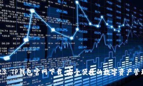 : 2023 TP钱包官网下载：安全便捷的数字资产管理方案