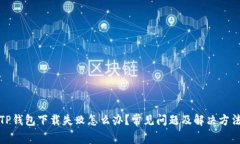 TP钱包下载失败怎么办？常