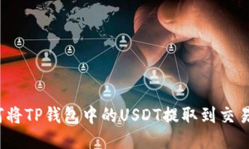 如何将TP钱包中的USDT提取到交易所？