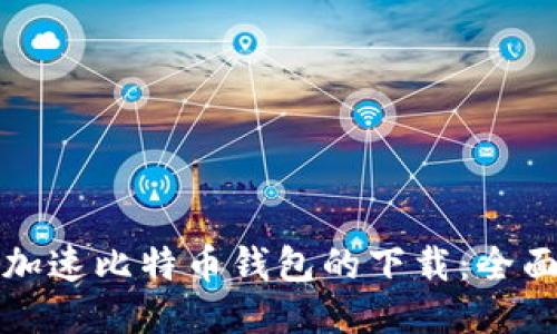 如何加速比特币钱包的下载：全面指南