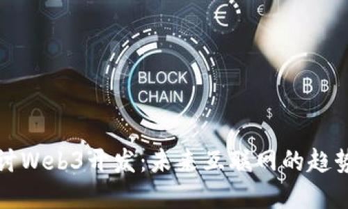 深入探讨Web3开发：未来互联网的趋势和挑战