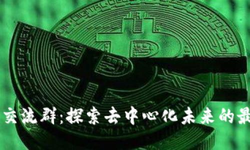 Web3 交流群：探索去中心化未来的最佳平台
