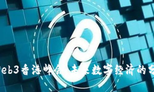 2023年Web3香港峰会：未来数字经济的分投趣探索