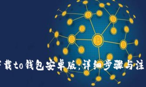 如何下载to钱包安卓版：详细步骤与注意事项