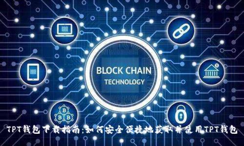 TPT钱包下载指南：如何安全便捷地获取并使用TPT钱包