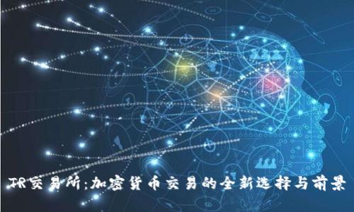 TR交易所：加密货币交易的全新选择与前景