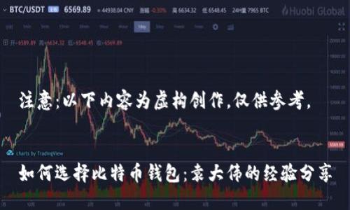 注意：以下内容为虚构创作，仅供参考。


如何选择比特币钱包：袁大伟的经验分享