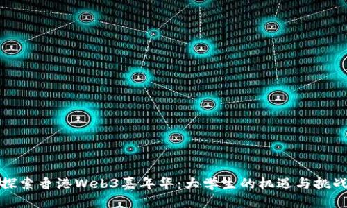探索香港Web3嘉年华：大学生的机遇与挑战
