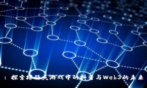 : 探索塔科夫游戏中的抖音与Web3的未来