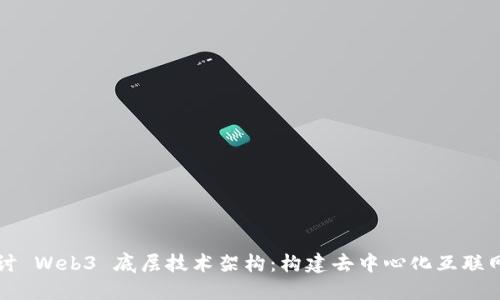 深入探讨 Web3 底层技术架构：构建去中心化互联网的核心