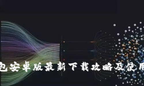 TP钱包安卓版最新下载攻略及使用指南