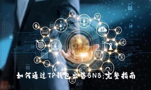 如何通过TP钱包出售BNB：完整指南