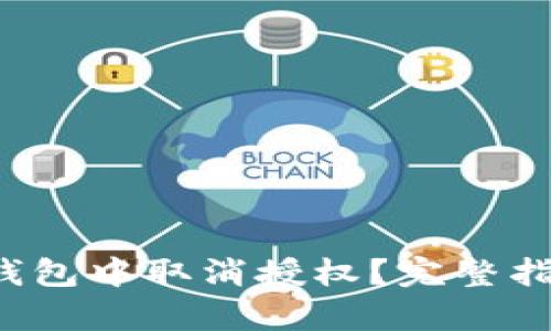 如何在Web3钱包中取消授权？完整指南及步骤解析