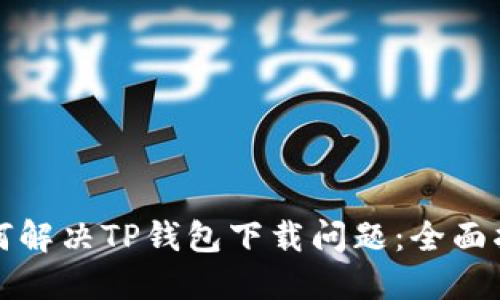 如何解决TP钱包下载问题：全面指南