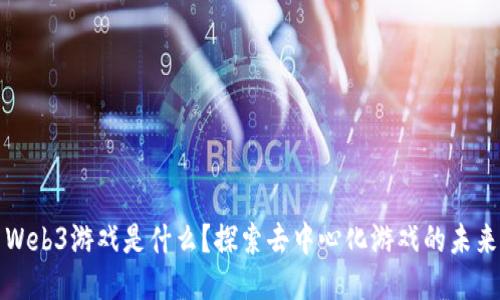 Web3游戏是什么？探索去中心化游戏的未来