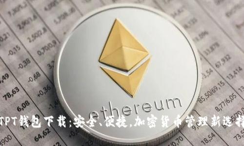 TPT钱包下载：安全、便捷，加密货币管理新选择