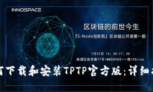 如何下载和安装TPTP官方版：详细指南