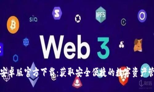 TP钱包安卓版官方下载：获取安全便捷的数字资产管理工具