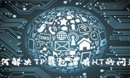 如何解决TP钱包没有HT的问题？