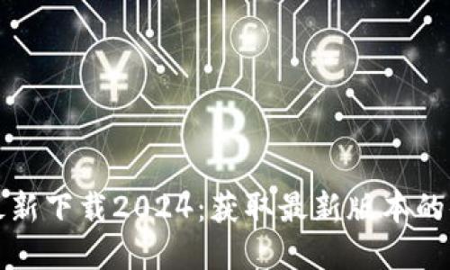 TP官网最新下载2024：获取最新版本的便捷指南