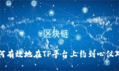 如何有效地在TP平台上约到