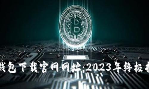 TP钱包下载官网网址：2023年终极指南