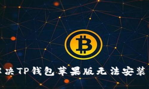 如何解决TP钱包苹果版无法安装的问题