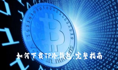 如何下载TP冷钱包：完整指南
