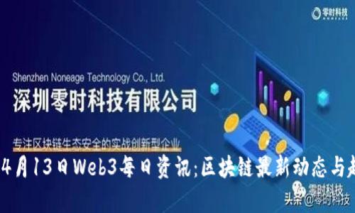 2023年4月13日Web3每日资讯：区块链最新动态与趋势分析