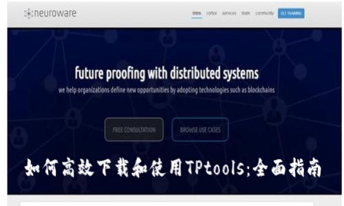 如何高效下载和使用TPtools：全面指南