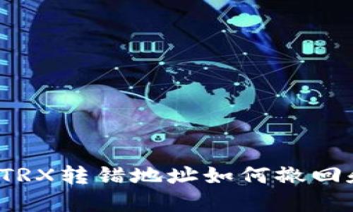 TP钱包TRX转错地址如何撤回和处理？