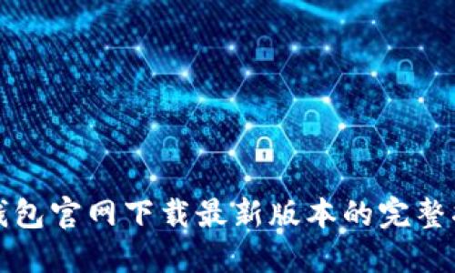 TP钱包官网下载最新版本的完整指南