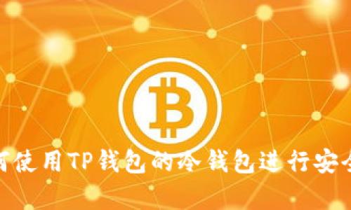 : 如何使用TP钱包的冷钱包进行安全存储