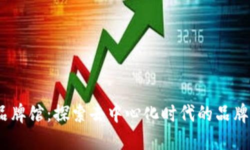Web3品牌馆：探索去中心化时代的品牌新机遇