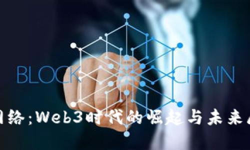 Pi网络：Web3时代的崛起与未来展望