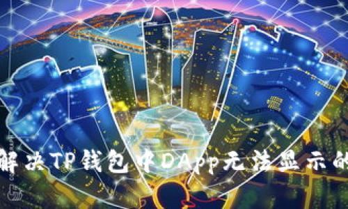 如何解决TP钱包中DApp无法显示的问题