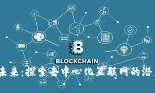 Web3的未来：探索去中心化互联网的潜力与机遇