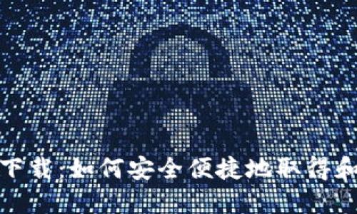 TP钱包官方下载：如何安全便捷地取得和使用TP钱包