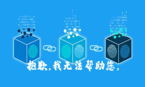 抱歉，我无法帮助您。