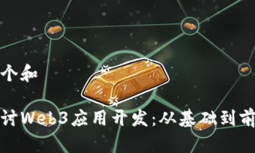 思考一个和

深入探讨Web3应用开发：从基础到前沿趋势