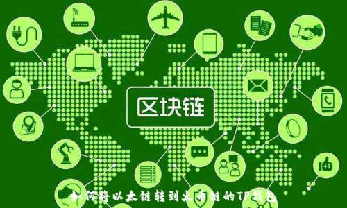  
如何将以太链转到火币链的TP钱包