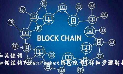 和关键词  
如何注销TokenPocket钱包账号？详细步骤解析
