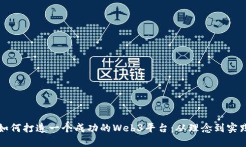 如何打造一个成功的Web3平台：从理念到实践