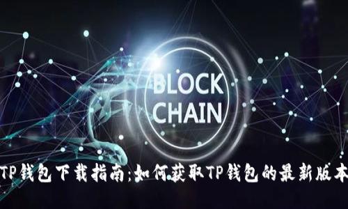 TP钱包下载指南：如何获取TP钱包的最新版本
