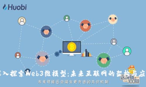 深入探索Web3维模型：未来互联网的架构与应用