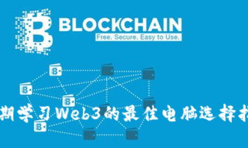 长期学习Web3的最佳电脑选择指南